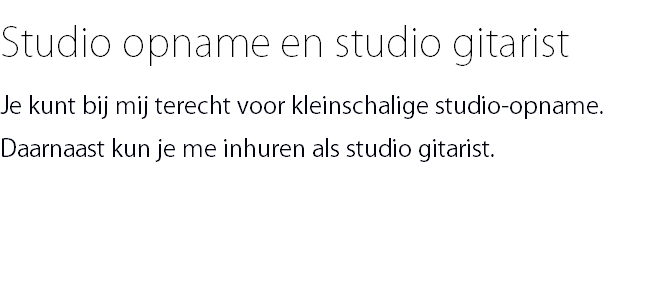 Studio opname en studio gitarist Je kunt bij mij terecht voor kleinschalige studio-opname. Daarnaast kun je me inhuren als studio gitarist.